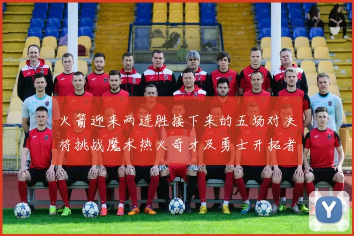 火箭迎来两连胜接下来的五场对决将挑战魔术热火奇才及勇士开拓者