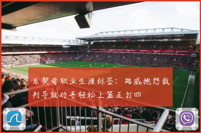 东契奇职业生涯标签：路威抱怨裁判导致对手轻松上篮五打四