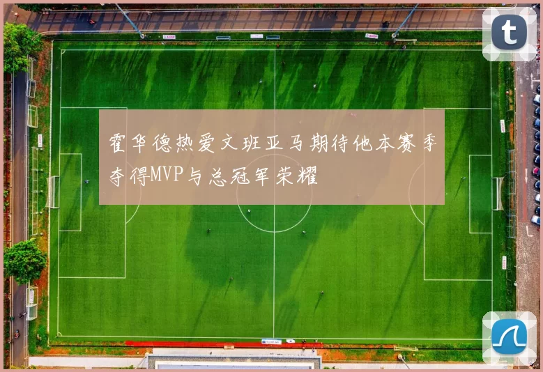霍华德热爱文班亚马期待他本赛季夺得MVP与总冠军荣耀